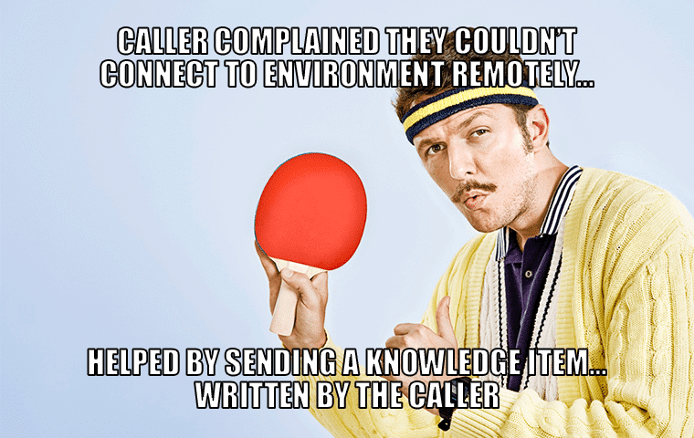 Caller complained they couldn't connect to environment remotely... - Helped by sending a knowledge item written by the caller