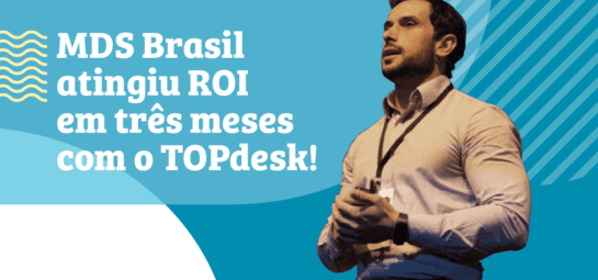 MDS Brasil atingiu ROI em três mese com a solução de service desk TOPdesk